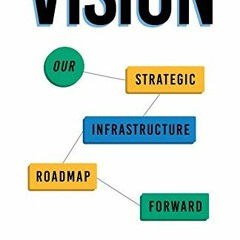 READ [EPUB KINDLE PDF EBOOK] Vision: Our Strategic Infrastructure Roadmap Forward by  Norman F Ander