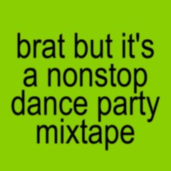brat but it's a nonstop dance party mixtape