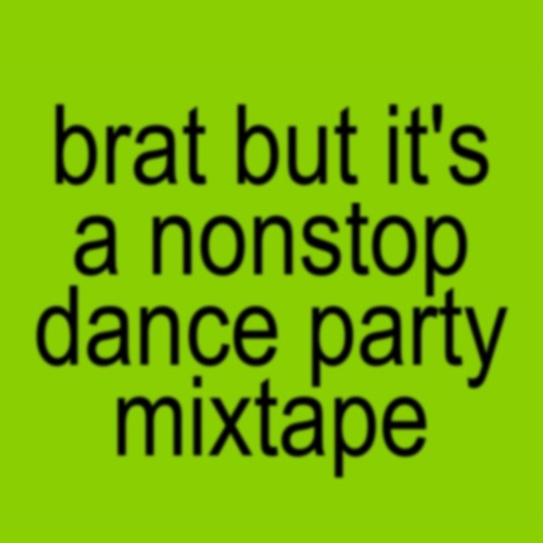 brat but it's a nonstop dance party mixtape