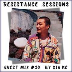 RESISTANCE SESSIONS GUEST MIX #10 - by Xia Ke
