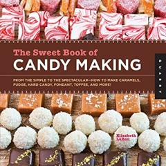 Read ❤️ PDF The Sweet Book of Candy Making: From the Simple to the Spectacular-How to Make Caram