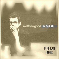Matthew Good - Weapon (If Me Late remix)