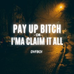 Pay Up Bitch or I’ma Claim It All