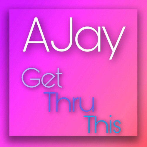 AJay - Get Thru This
