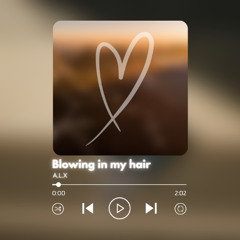 Blowing in my hair