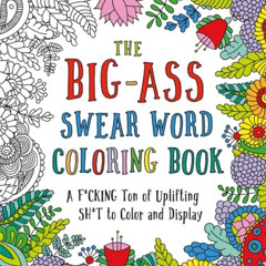 [VIEW] PDF 💔 The Big-Ass Swear Word Coloring Book: A F*cking Ton of Uplifting Sh*t t
