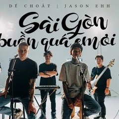 DẾ CHOẮT ft JASON Ehh | Sài Gòn buồn quá em ơi | Jazzhop | (OFFICIAL MV)