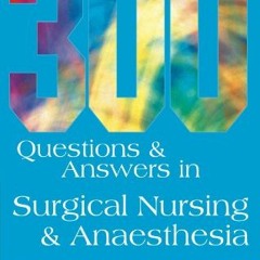 [ACCESS] EBOOK 🗃️ 300 Questions and Answers in Surgical Nursing and Anaesthesia for