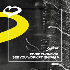 Eddie Thoneick - See You Work feat. Shyam P