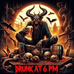 Drunk at 6 PM