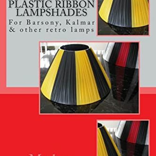 [Access] [EPUB KINDLE PDF EBOOK] How to Make Plastic Ribbon Lampshades: for Barsony, Kalmar and othe