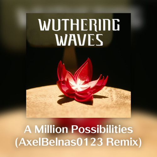 Wuthering Waves - A Million Possibilities (AxelBelnas0123 Remix)