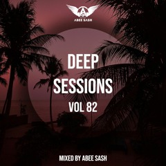 Deep Sessions - Vol 82 ★ Mixed By Abee Sash