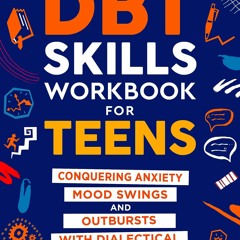 READ [PDF] DBT SKILLS WORKBOOK FOR TEENS: Conquering Anxiety, Mood Swings, and O