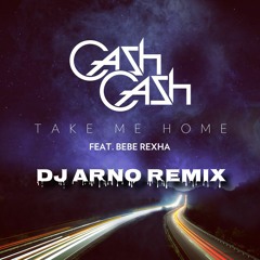 Cash Cash Ft. Bebe Rexha - Take Me Home (DJ Arno Remix)
