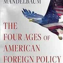download KINDLE 📧 The Four Ages of American Foreign Policy: Weak Power, Great Power,