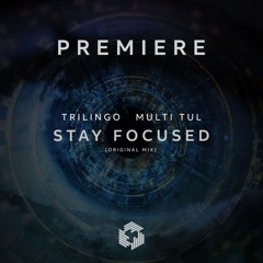 PREMIERE: Trilingo & Multi Tul - Stay Focused (Original Mix)