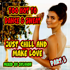 Too Hot To Dance & Sweat Just Chill And Make Love (Part V)