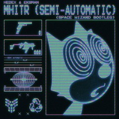 Hedex & Eksman - MHITR (Semi-Automatic) (Space Wizard Bootleg) FREE DL