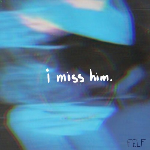 i miss him