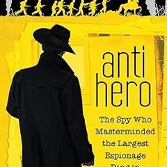[Read] E-book Anti-Hero: The Spy Who Masterminded the Largest Espionage Ring in USA History -