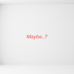 MAYBE..?