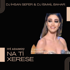 Ivi Adamou - Na Ti Xerese (  Dj İhsan Sefer & Dj İsmail Bahar Remix )