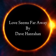 Love Seems Far Away  by Dave Hanrahan (Mastered)