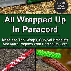 GET ❤PDF❤ All Wrapped Up In Paracord: Knife and Tool Wraps, Survival Bracelets,