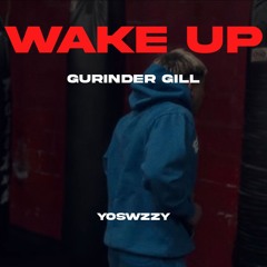 Gurinder Gill - Wake Up (Prod. YoSwzzy)