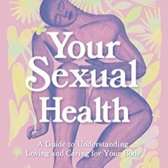 PDF/READ Your Sexual Health: A Guide to understanding, loving and caring for your body
