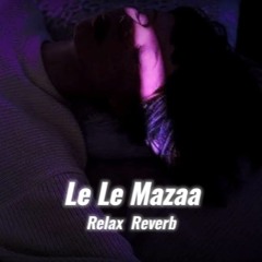 Le Le Mazaa (slowed+reverb)  Relax Reverb