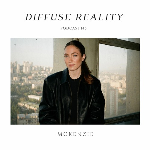 Diffuse Reality Podcast 145 : McKenzie