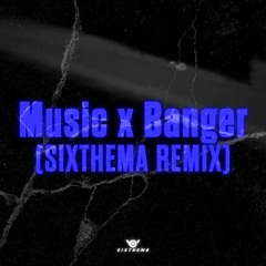 Music x Banger (Sixthema Remix)