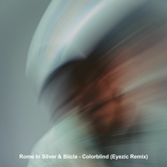 Rome In Silver & Biicla - Colorblind (Eyezic Remix)
