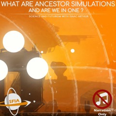 What Are Ancestor Simulations... And Are We Living In One (Narration Only)