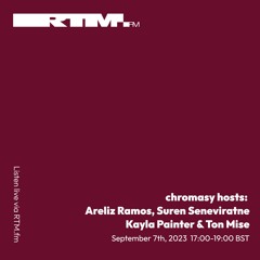 RTM.fm: chromasy hosts Areliz Ramos, Suren Seneviratne, Kayla Painter & Ton Mise // September 2023