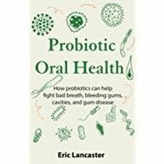 (Read PDF) Probiotic Oral Health: How probiotics can help fight bad breath, bleeding gums, cavities,