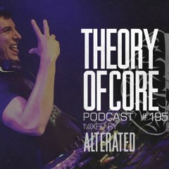 Theory Of Core - Podcast #195 Mixed By Alterated