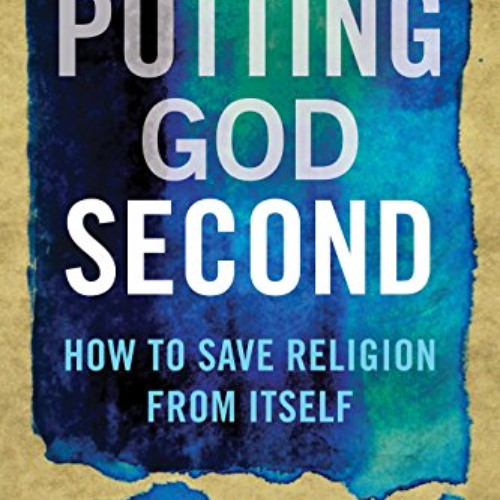 [Get] EBOOK 🖊️ Putting God Second: How to Save Religion from Itself by  Donniel Hart