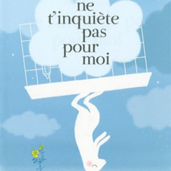 [Read] EBOOK 💖 NE T'INQUIÈTE PAS POUR MOI: version ado by  Alice Kuipers &  Valérie