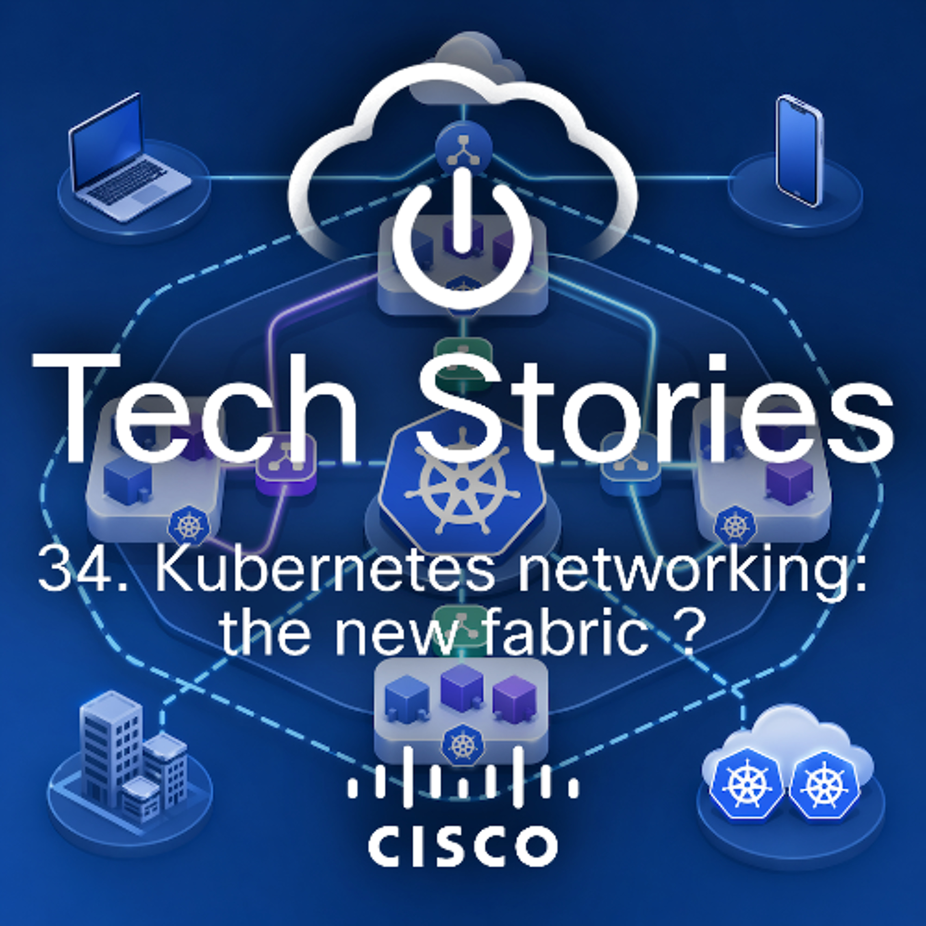 Cisco Tech Stories - 34 - Kubernetes Networking : the new fabric ?