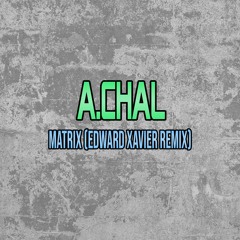 A.Chal - Matrix (Edward Xavier Remix)
