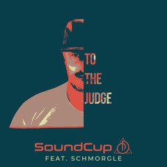 Soundcup feat. Schmorgle - To The Judge