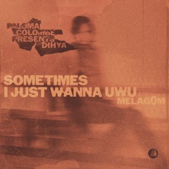 sometimes i just wanna uwu