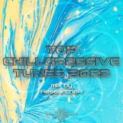 TOP Chillgressive Tunes 2023@Mix By ResearcheR