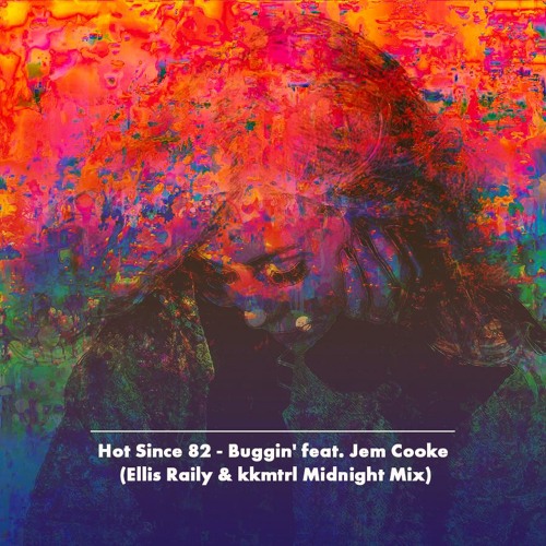 Hot Since 82 - Buggin' feat. Jem Cooke (Ellis Be & kkmtrl Midnight Mix) (Unofficial Remix)
