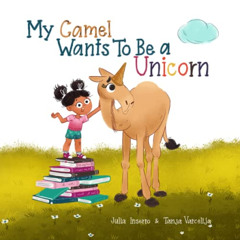 [READ] EBOOK 📔 My Camel Wants To Be a Unicorn: a children's book about empathy and a