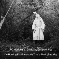 I'm Rooting For Everybody That's Black (Sue Me) ft. DMT (my conscience)