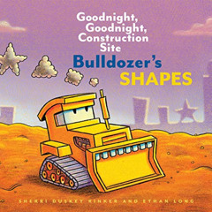 GET EBOOK 💚 Bulldozer's Shapes: Goodnight, Goodnight, Construction Site (Goodnight,